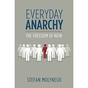 Everyday Anarchy: The Freedom of Now, Paperback - Stefan Molyneux imagine