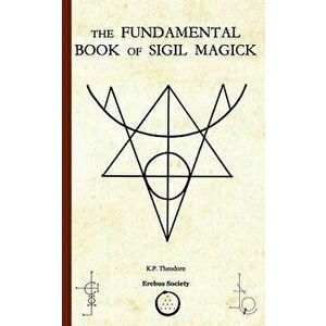 The Fundamental Book of Sigil Magick, Paperback - K. P. Theodore imagine