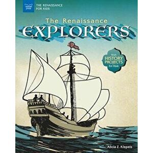 The Renaissance Explorers: With History Projects for Kids, Hardcover - Alicia Z. Klepeis imagine