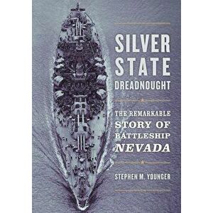 Silver State Dreadnought: The Remarkable Story of Battleship Nevada, Hardcover - Stephen M. Younger imagine