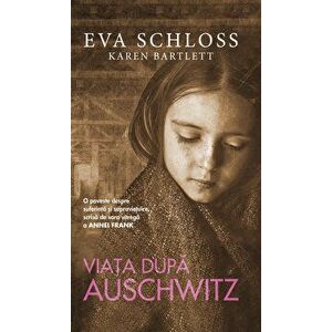 Viata dupa Auschwitz. O poveste despre suferinta si supravietuire scrisa de sora vitrega a Annei Frank - Eva Schloss imagine