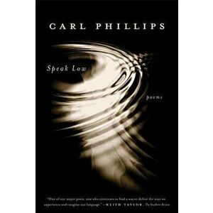Speak Low, Paperback - Carl Phillips imagine