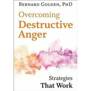 Overcoming Destructive Anger: Strategies That Work, Paperback - Bernard Golden imagine