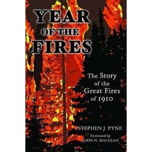 Year of the Fire: The Story of the Great Fires of 1910, Paperback - Stephen J. Pyne imagine