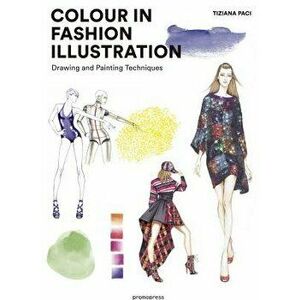 Colour in Fashion Illustration: Drawing and Painting Techniques, Paperback - Tiziana Paci imagine