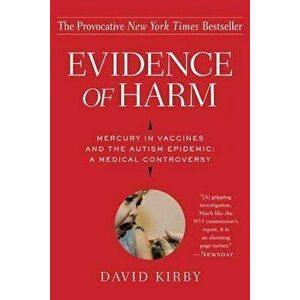 Evidence of Harm: Mercury in Vaccines and the Autism Epidemic: A Medical Controversy, Paperback - David Kirby imagine
