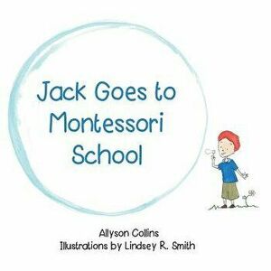Jack Goes to Montessori School, Paperback - Allyson Collins imagine