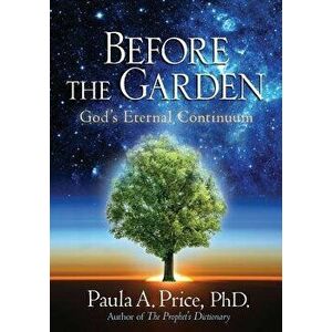 Before the Garden: God's Eternal Continuum, Paperback - Paula A. Price imagine