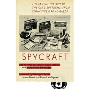 Spycraft: The Secret History of the Cia's Spytechs, from Communism to Al-Qaeda, Paperback - Robert Wallace imagine