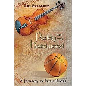 Paddy on the Hardwood: A Journey in Irish Hoops, Paperback - Rus Bradburd imagine