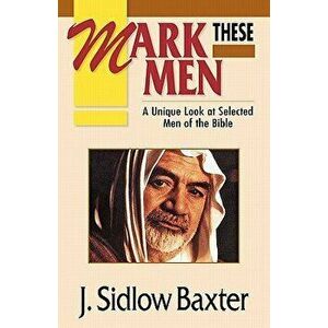 Mark These Men, Paperback - J. Sidlow Baxter imagine