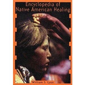 Encyclopedia of Native American Healing, Paperback - William S. Lyon imagine