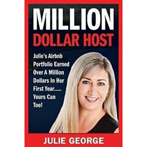 Million Dollar Host: Julie's Airbnb Portfolio Earned Over a Million Dollars In Her First Year...Yours can too!, Paperback - Julie George imagine