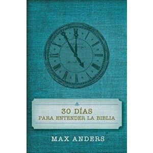 30 D as Para Entender La Biblia = 30 Days to Understand the Bible, Paperback - Max Anders imagine