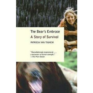 The Bear's Embrace: A Story of Survival, Paperback - Patricia Van Tighem imagine