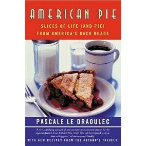 American Pie: Slices of Life (and Pie) from America's Back Roads, Paperback - Pascale Le Draoulec imagine