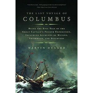 The Last Voyage of Columbus: Being the Epic Tale of the Great Captain's Fourth Expedition, Including Accounts of Mutiny, Shipwreck, and Discovery, Pap imagine