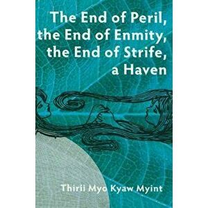 The End of Peril, the End of Enmity, the End of Strife, a Haven, Paperback - Thirii Myo Kyaw Myint imagine