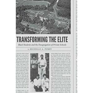 Transforming the Elite: Black Students and the Desegregation of Private Schools, Paperback - Michelle a. Purdy imagine