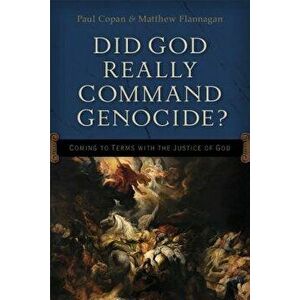 Did God Really Command Genocide?: Coming to Terms with the Justice of God, Paperback - Paul Copan imagine
