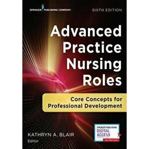 Advanced Practice Nursing Roles, Sixth Edition: Core Concepts for Professional Development - Kathryn A. Phd Fnp Blair imagine