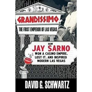 Grandissimo: The First Emperor of Las Vegas: How Jay Sarno Won a Casino Empire, Lost It, and Inspired Modern Las Vegas, Paperback - David G. Schwartz imagine