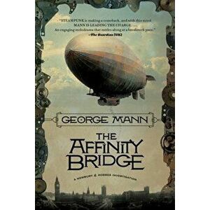The Affinity Bridge: A Newbury & Hobbes Investigation, Paperback - George Mann imagine
