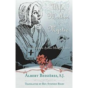 Wife Mother & Mystic: Blessed Anna-Maria Taigi, Paperback - Albert Bessieres imagine