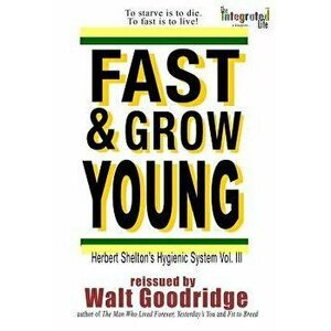 Fast & Grow Young!: Herbert Shelton's Hygienic System Vol. III, Paperback - Herbert M. Shelton imagine