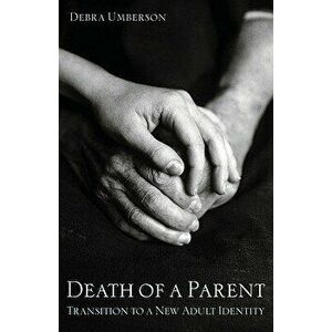 Death of a Parent: Transition to a New Adult Identity, Paperback - Debra Umberson imagine