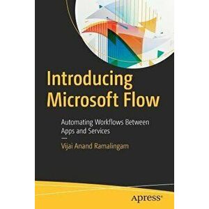 Introducing Microsoft Flow: Automating Workflows Between Apps and Services, Paperback - Vijai Anand Ramalingam imagine