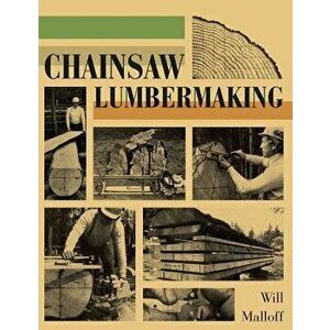 Chainsaw Lumbermaking, Paperback - Will Malloff imagine
