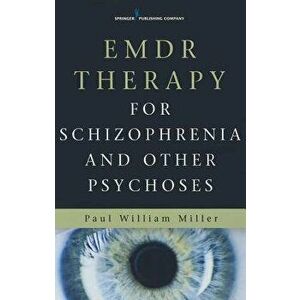 Emdr Therapy for Schizophrenia and Other Psychoses, Paperback - Paul Miller imagine