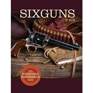 Sixguns by Keith: The Standard Reference Work, Paperback - Elmer Keith imagine