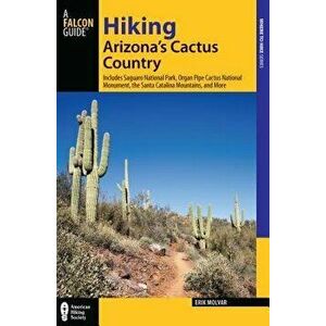 Hiking Arizona's Cactus Country: Includes Saguaro National Park, Organ Pipe Cactus National Monument, the Santa Catalina Mountains, and More, Paperbac imagine
