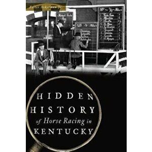 Hidden History of Horse Racing in Kentucky, Paperback - Foster Ockerman Jr imagine