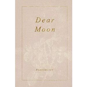 Dear Moon, Paperback - Frances Ivy imagine
