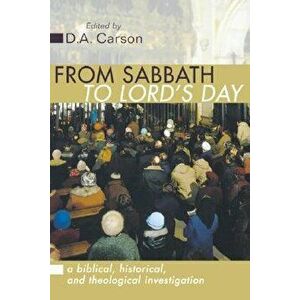 From Sabbath to Lord's Day: A Biblical, Historical and Theological Investigation, Paperback - D. A. Carson imagine