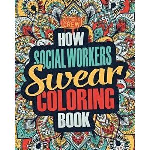 How Social Workers Swear Coloring Book: A Funny, Irreverent, Clean Swear Word Social Worker Coloring Book Gift Idea, Paperback - Coloring Crew imagine
