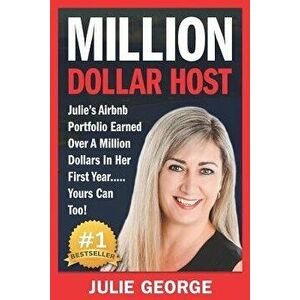 Million Dollar Host: Julie's Airbnb Portfolio Earned Over a Million Dollars in Her First Year... Yours Can Too!, Paperback - Julie George imagine