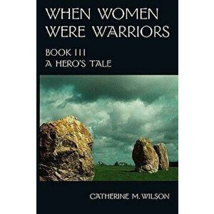 When Women Were Warriors Book III, Paperback - Catherine M. Wilson imagine