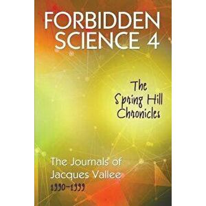 Forbidden Science 4: The Spring Hill Chronicles, The Journals of Jacques Vallee 1990-1999, Paperback - Jacques Vallee imagine