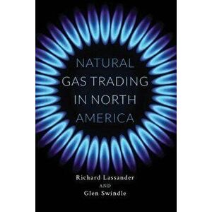 Natural Gas Trading in North America, Paperback - Richard Lassander imagine