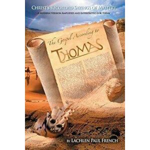 The Gospel According to Thomas: Christ's Recorded Sayings of Mastery, Paperback - Lachlen Paul French imagine