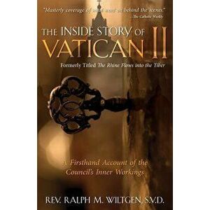 The Inside Story of Vatican II: A Firsthand Account of the Council's Inner Workings, Paperback - Ralph Wiltgen imagine