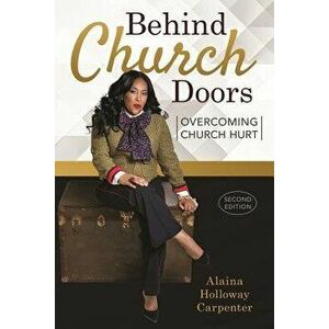 Behind Church Doors: Overcoming Church Hurt, Paperback - Alaina Holloway-Carpenter imagine