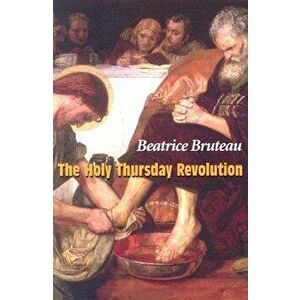 The Holy Thursday Revolution, Paperback - Beatrice Bruteau imagine