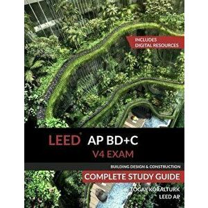 Leed AP Bd+c V4 Exam Complete Study Guide (Building Design & Construction), Paperback - A. Togay Koralturk imagine