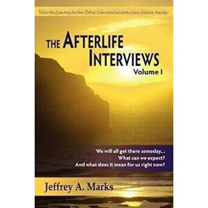 The Afterlife Interviews: Volume I, Paperback - Jeffrey A. Marks imagine
