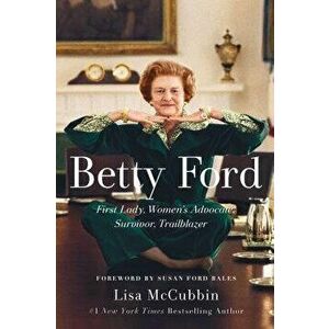Betty Ford: First Lady, Women's Advocate, Survivor, Trailblazer, Paperback - Lisa McCubbin imagine